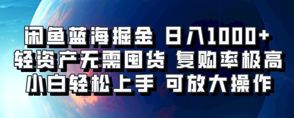 闲鱼蓝海掘金轻松日入1000+，轻资产无需囤货，小白轻松上手，复购率极高，可矩阵放大操作-知一项目网