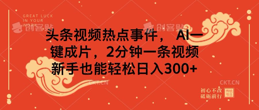 头条视频热点事件， AI一键成片，2分钟一条视频，新手也能轻松日入300+-知一项目网