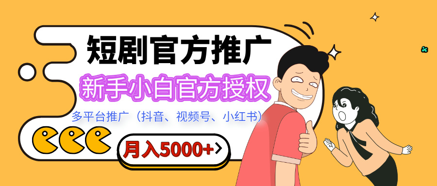 短剧推广，月入5000+，新手小白，官方授权，多平台推广(抖音、视频号、小红书)-知一项目网