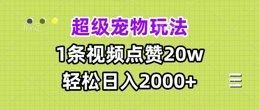 超级宠物视频玩法，1条视频点赞20w，轻松日入2000+-知一项目网