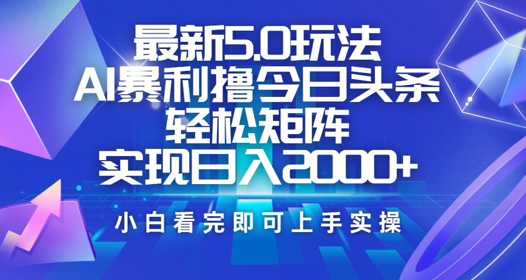今日头条最新5.0玩法，思路简单，复制粘贴，轻松实现矩阵日入2000+-知一项目网