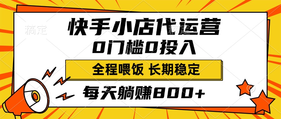 快手小店代运营，0投入0门槛，每天躺赚800+，长期稳定-知一项目网