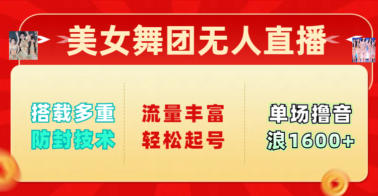 美女舞团无人直播，搭载多重防封技术，流量丰富轻松起号，单人单号可撸音浪1600+-知一项目网