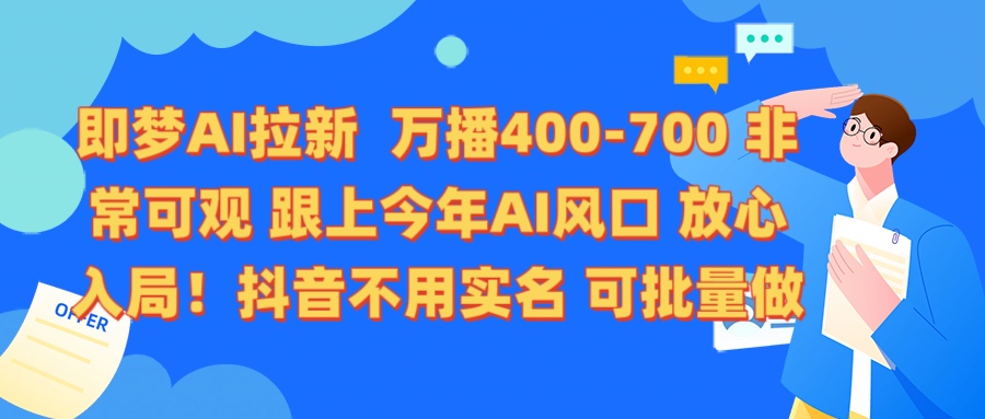 即梦AI拉新 万播400-700 抖音不用实名 可批量做-知一项目网