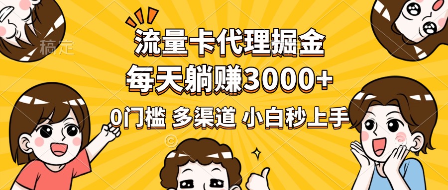 流量卡代理掘金，0门槛，每天躺赚3000+，多种推广渠道，新手小白轻松上手-知一项目网