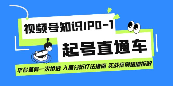 视频号知识IP0-1起号直通车 平台差异一次讲透 入局分析打法指南 实战案例-白马科技