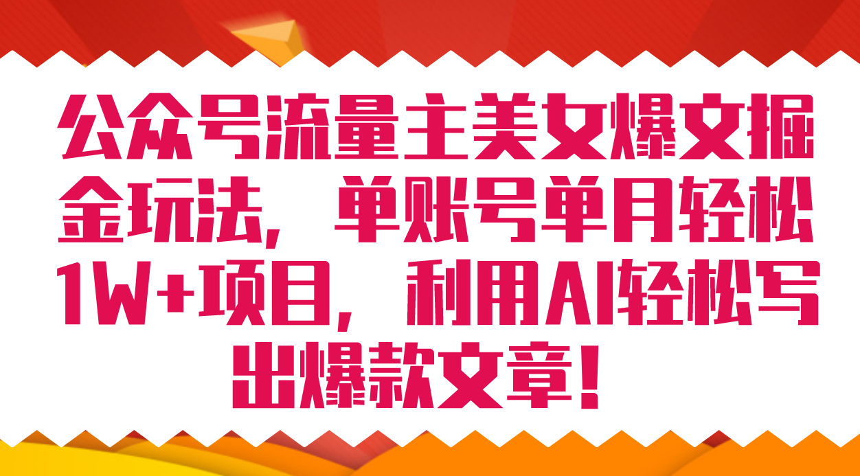 公众号流量主美女爆文掘金玩法 单账号单月轻松8000 利用AI轻松写出爆款文章-白马科技