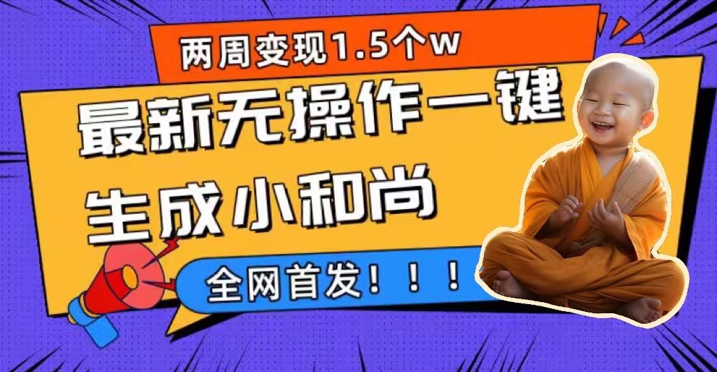 两周1.5W最新无操作一键生成小和尚玩法，升级版首发-白马科技