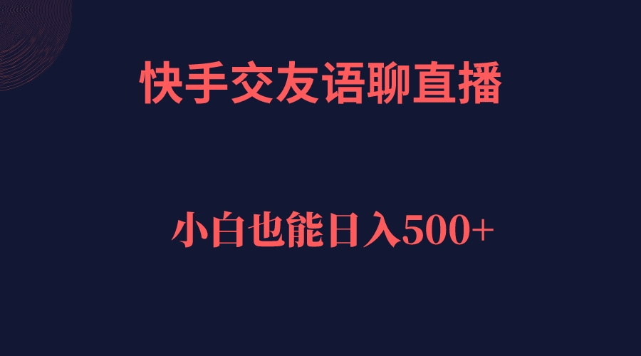 快手交友语聊直播，轻松日入500＋-白马科技