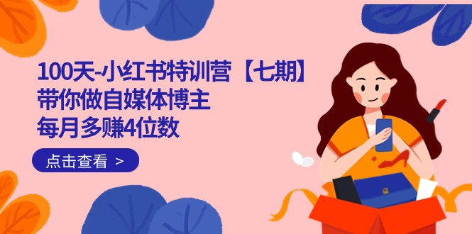 100天-小红书特训营【七期】带你做自媒体博主 每月多赚4位数  IP账号全指南-白马科技