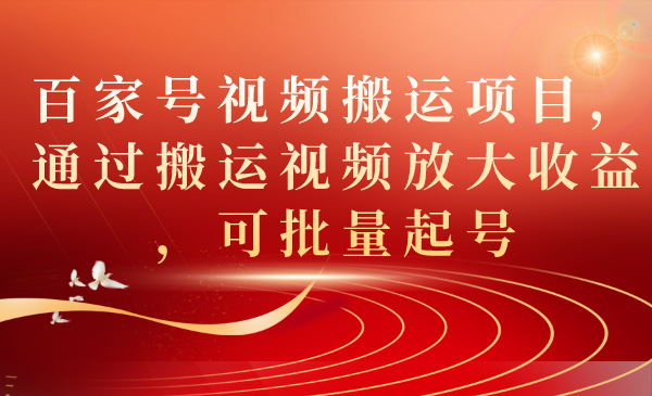 百家号视频搬运项目，通过搬运视频放大收益，可批量起号-白马科技