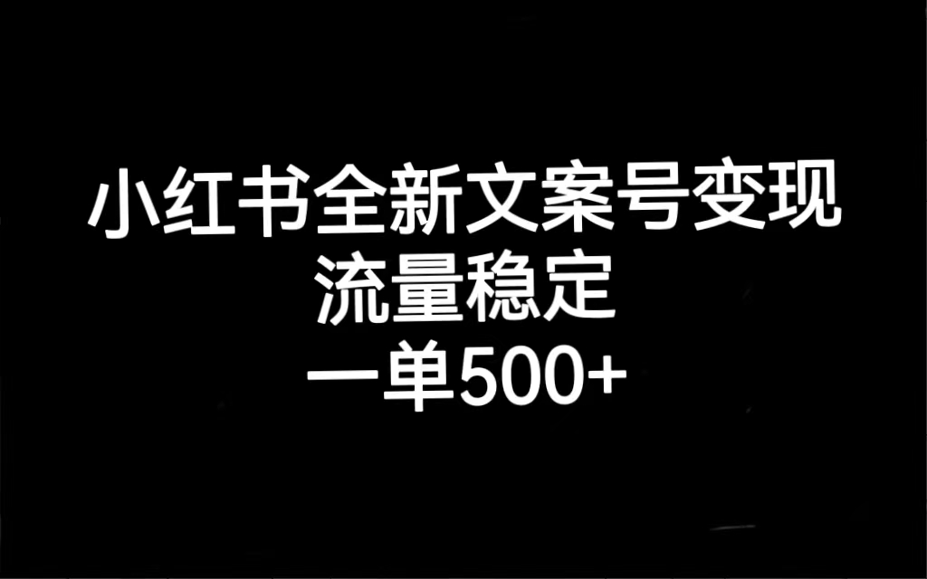 小红书全新文案号变现，流量稳定，一单收入500-知一项目网