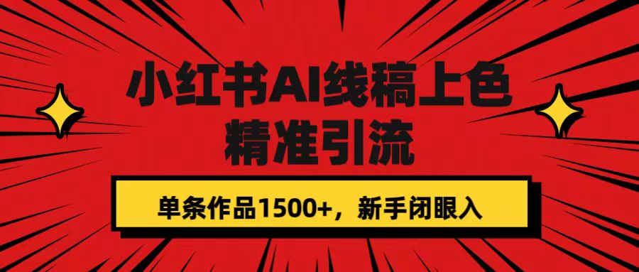 小红书AI线稿上色，精准引流，单条作品变现1500 ，新手闭眼入-白马科技