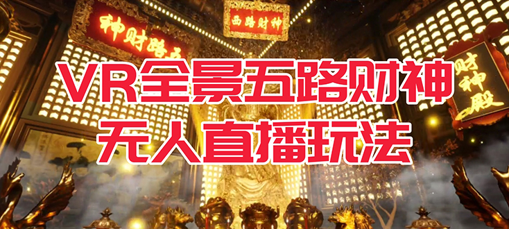 VR全景模式五路财神无人直播玩法，抖音目前最火玩法独家制作【吸金又吸睛】-白马科技