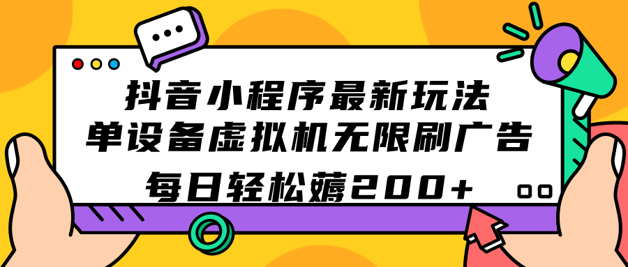 抖音小程序最新玩法  单设备虚拟机无限刷广告 每日轻松薅200-白马科技