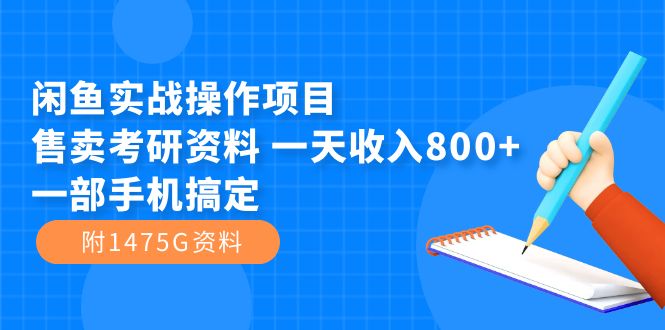 闲鱼实战操作项目，售卖考研资料 一天收入800 一部手机搞定（附1475G资料）-白马科技