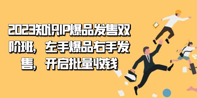 2023知识IP-爆品发售双 阶班，左手爆品右手发售，开启批量收钱-白马科技