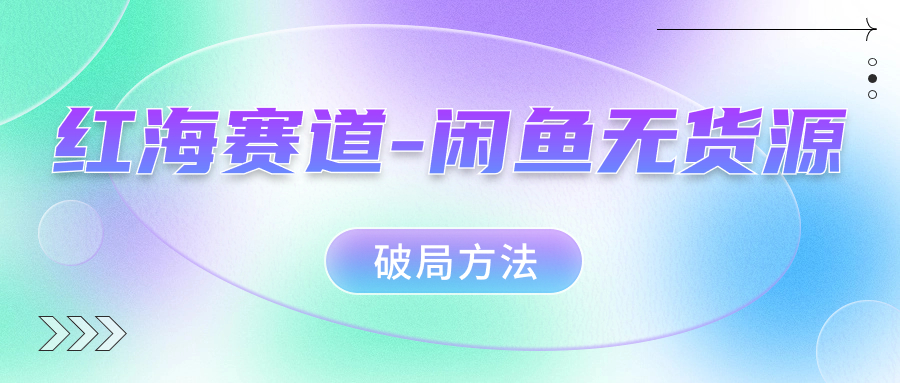 红海赛道闲鱼无货源破局方法-白马科技