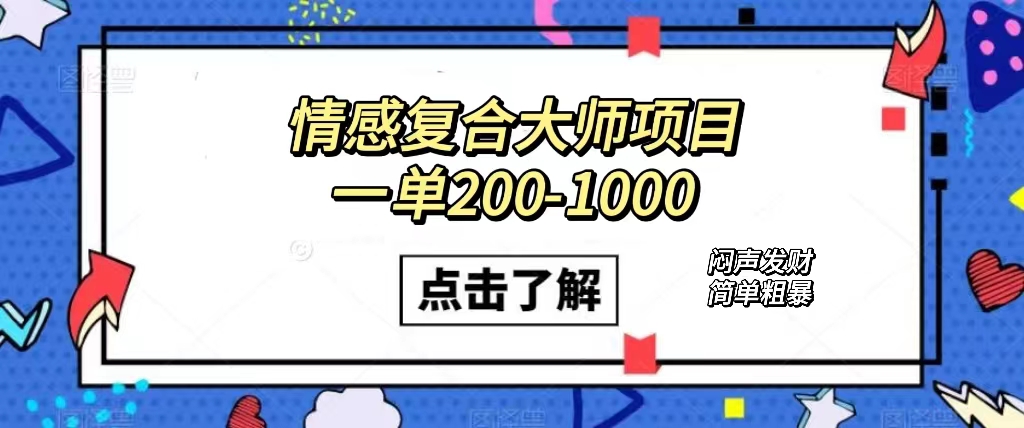 情感复合大师项目，一单200-1000，闷声发财的小生意！简单粗暴（附资料）-白马科技
