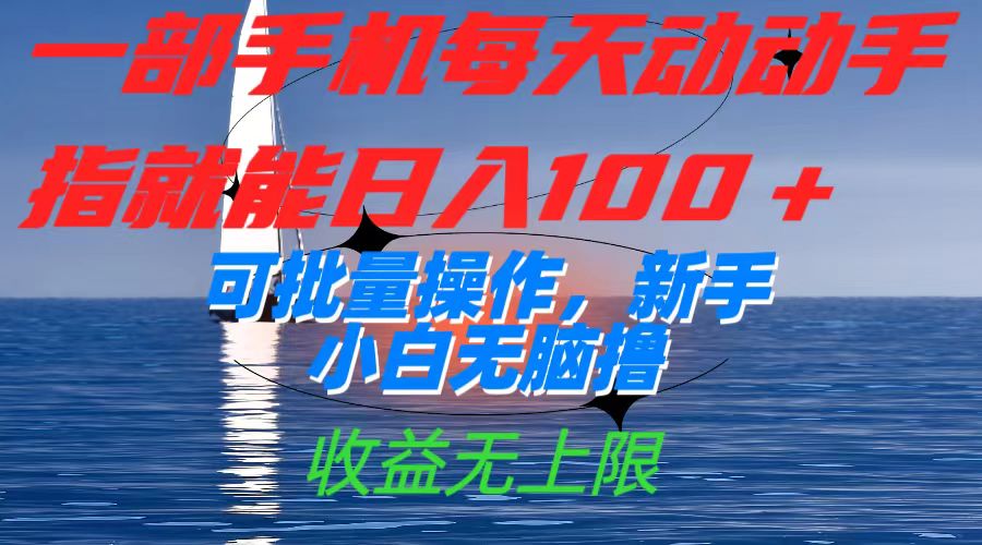 一部手机每天动动手指就能日入100 可批量操作，新手小白无脑撸，收益无上限-白马科技