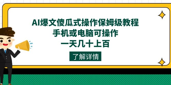 AI爆文傻瓜式操作保姆级教程，手机或电脑可操作，一天几十上百！-白马科技