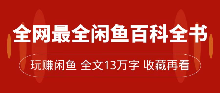 全网最全闲鱼百科全书，全文13万字左右，带你玩赚闲鱼卖货，从0到月入过万-白马科技