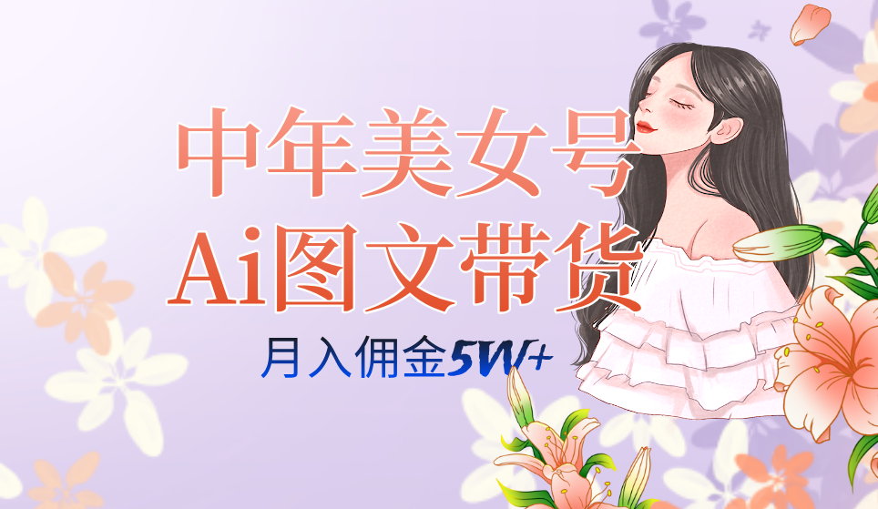中年美女号ai图文带货3.0玩法，单号月入五位数，可多账号矩阵，全AI创作-白马科技