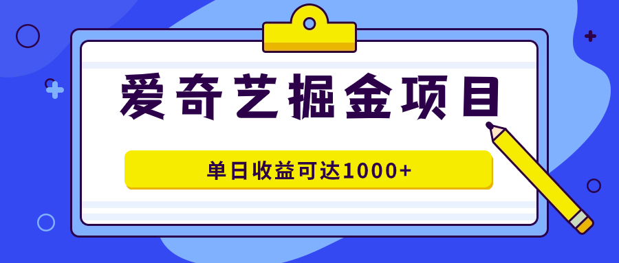 爱奇艺掘金项目，一条作品几分钟完成，可批量操作，单日收益可达1000-白马科技