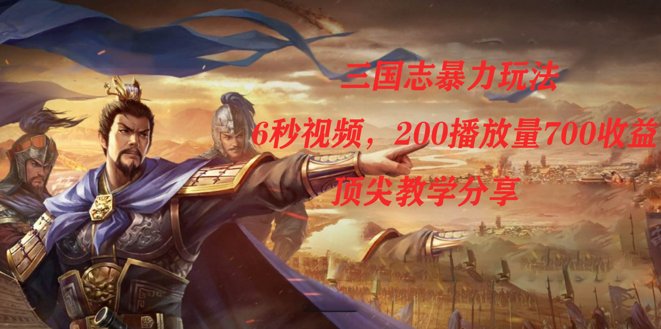三国志暴力玩法，6秒视频，200播放量700收益，顶尖教学分享-白马科技