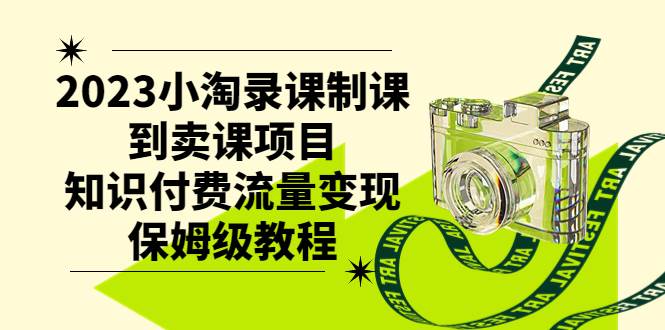 2023小淘录课制课到卖课项目，知识付费流量变现保姆级教程-白马科技