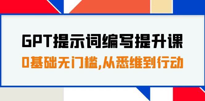GPT提示词编写提升课，0基础无门槛，从悉维到行动，30天16个课时-白马科技