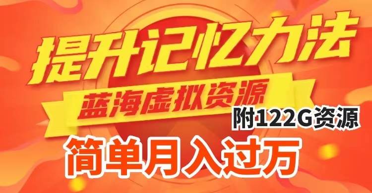 提升高效记忆力法，蓝海虚拟资源项目，成交简单，多种变现方式，月入过万-白马科技