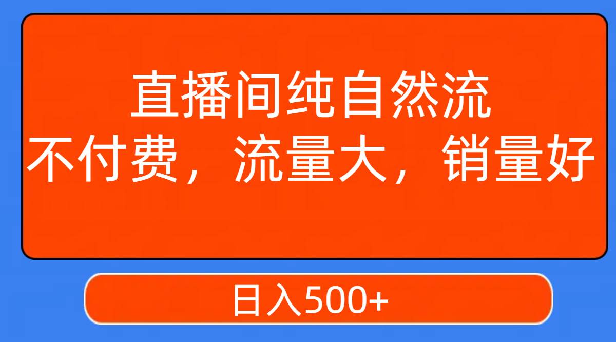 直播间纯自然流，不付费，流量大，销量好，日入500-白马科技