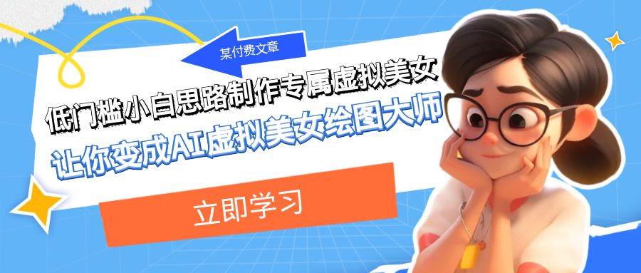 某付费文章：低门槛小白思路制作专属虚拟美女 让你变成AI虚拟美女绘图大师-白马科技