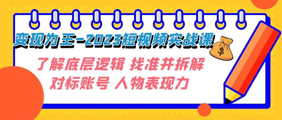 变现·为王-2023短视频实战课 了解底层逻辑 找准并拆解对标账号 人物表现力-白马科技