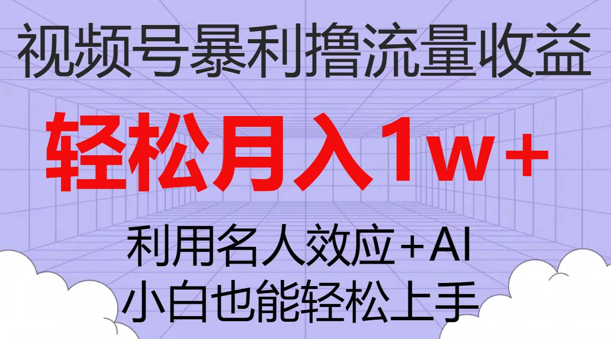 视频号暴利撸流量收益，小白也能轻松上手，轻松月入1w-白马科技