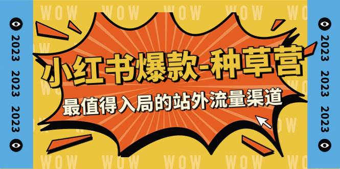 2023小红书爆款-种草营，最值得入局的站外流量渠道（22节课）-白马科技