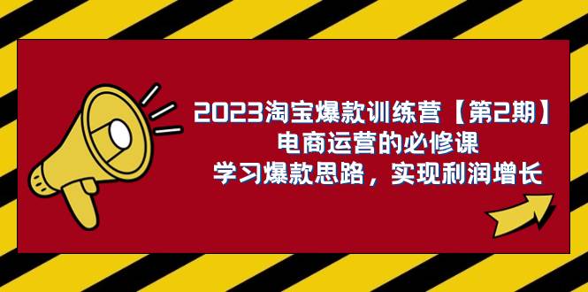 2023淘宝爆款训练营【第2期】电商运营的必修课，学习爆款思路 实现利润增长-白马科技