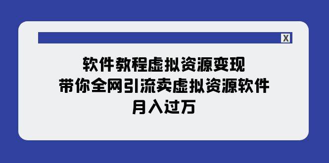 软件教程虚拟资源变现：带你全网引流卖虚拟资源软件，月入过万（11节课）-白马科技