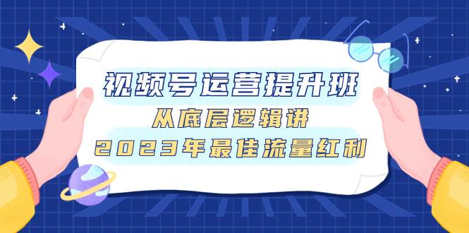 视频号运营提升班，从底层逻辑讲，2023年最佳流量红利-白马科技