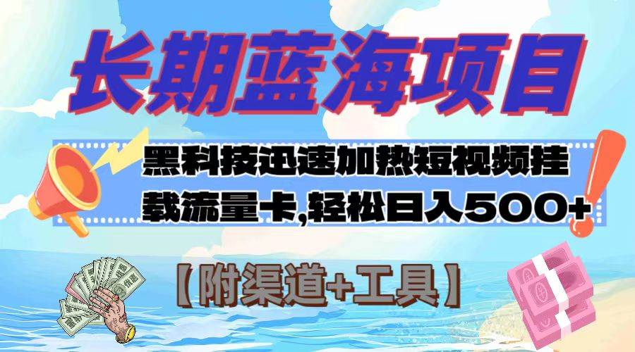 长期蓝海项目，黑科技快速提高视频热度挂载流量卡 日入500 【附渠道 工具】-白马科技