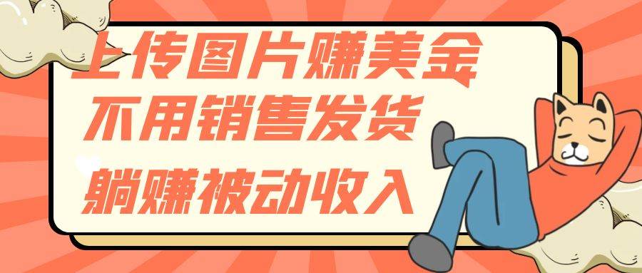 上传图片赚美金，不用销售发货躺赚被动收入-白马科技