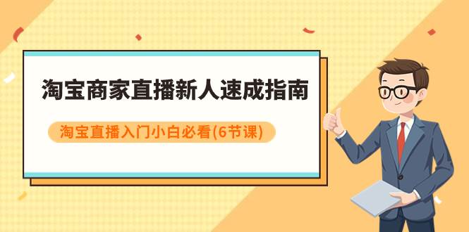 淘宝商家直播新人速成指南，淘宝直播入门小白必看（6节课）-白马科技