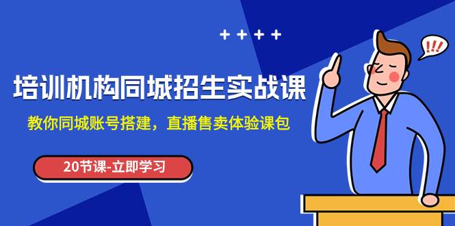 培训机构-同城招生实操课，教你同城账号搭建，直播售卖体验课包-白马科技