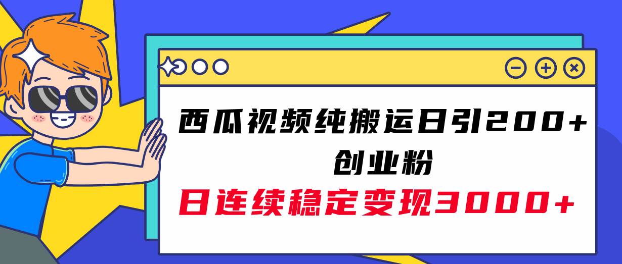 西瓜视频纯搬运日引200 创业粉，日连续变现3000 实操教程！-白马科技