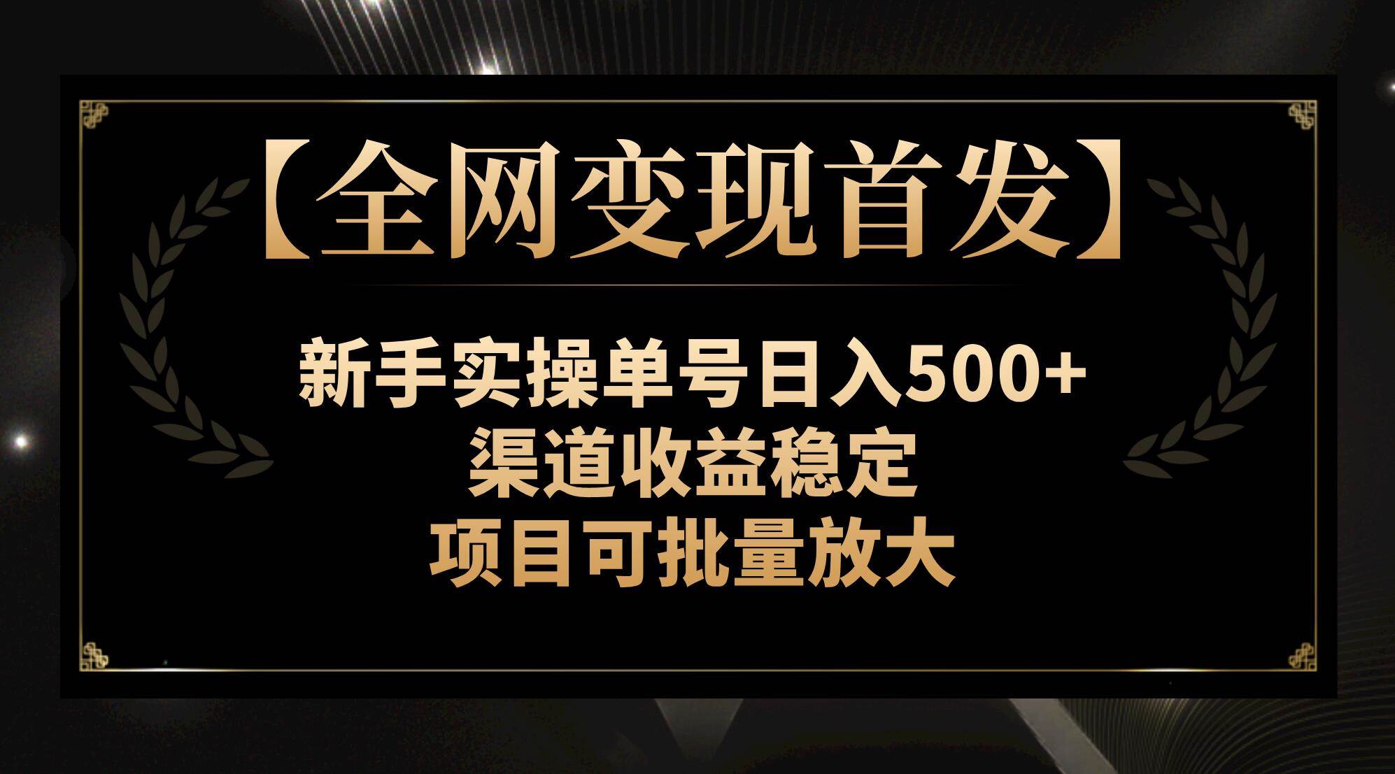 【全网变现首发】新手实操单号日入500 ，渠道收益稳定，项目可批量放大-白马科技