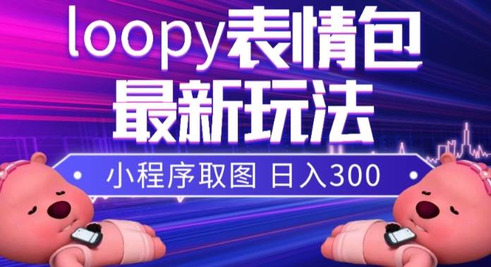 小狸猫loopy表情包小程序取图玩法，最新出的表情包素材-知一项目网