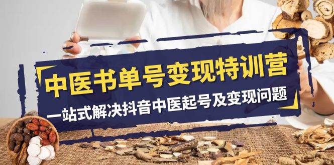 中医-书单号变现特训营，一站式解决抖音中医起号及变现问题（14节课）-白马科技