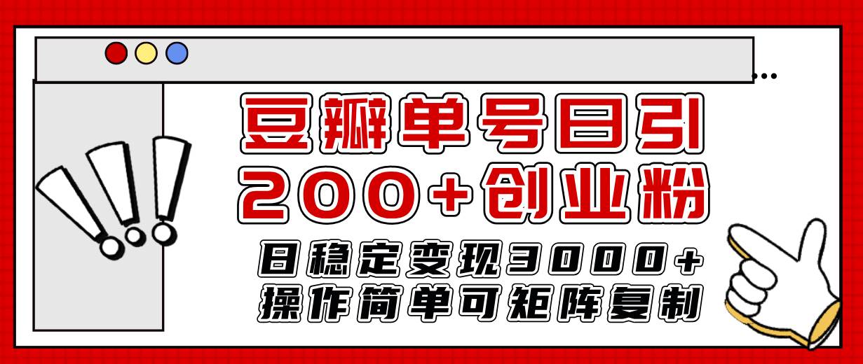豆瓣单号日引200 创业粉日稳定变现3000 操作简单可矩阵复制！-白马科技