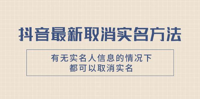 抖音最新取消实名方法，有无实名人信息的情况下都可以取消实名，自测-白马科技